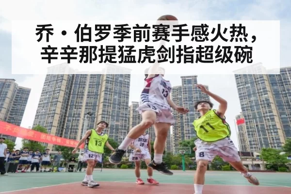 乔·伯罗季前赛手感火热，辛辛那提猛虎剑指超级碗